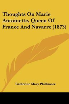 portada thoughts on marie antoinette, queen of france and navarre (1873) (in English)