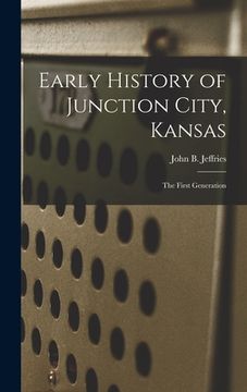 portada Early History of Junction City, Kansas: the First Generation (en Inglés)