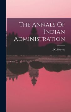 portada The Annals Of Indian Administration (in English)