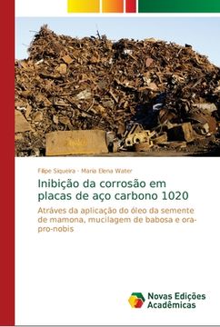 portada Inibição da Corrosão em Placas de aço Carbono 1020: Atráves da Aplicação do Óleo da Semente de Mamona, Mucilagem de Babosa e Ora-Pro-Nobis (en Portugués)