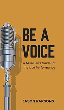 portada Be a Voice: A Musician'S Guide for the Live Performance (en Inglés)