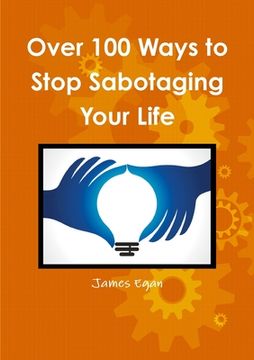 portada Over 100 Ways to Stop Sabotaging Your Life (en Inglés)