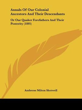 portada annals of our colonial ancestors and their descendants: or our quaker forefathers and their posterity (1895) (in English)