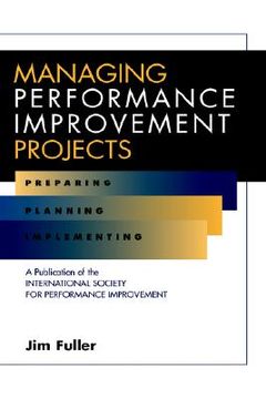portada managing performance improvement projects: preparing, planning, implementing (en Inglés)