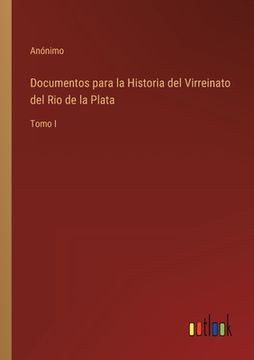 portada Documentos para la Historia del Virreinato del Rio de la Plata: Tomo I (in Spanish)
