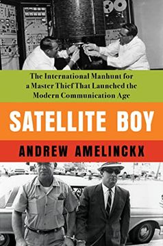 portada Satellite Boy: The International Manhunt for a Master Thief That Launched the Modern Communication age (en Inglés)