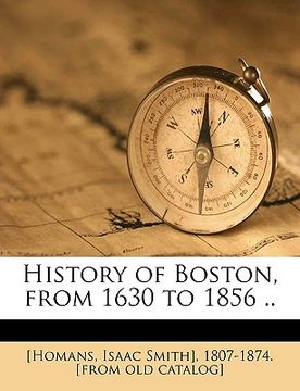 portada history of boston, from 1630 to 1856 .. (en Inglés)