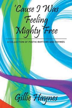 portada Cause I Was Feeling Mighty Free: A Collection of Poetic Rhythms and Rhymes