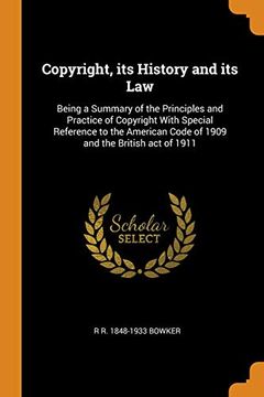 portada Copyright, its History and its Law: Being a Summary of the Principles and Practice of Copyright With Special Reference to the American Code of 1909 and the British act of 1911 