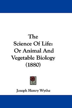 portada the science of life: or animal and vegetable biology (1880) (en Inglés)