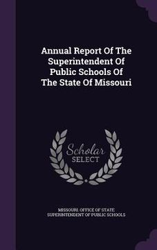 portada Annual Report Of The Superintendent Of Public Schools Of The State Of Missouri (en Inglés)