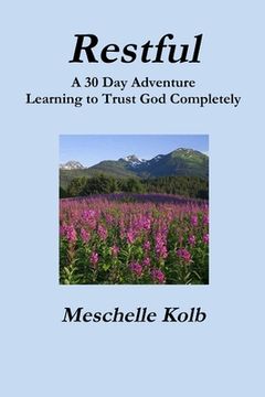 portada Restful: A 30 day Adventure Learning to Trust god Completely (en Inglés)