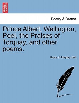 portada prince albert, wellington, peel, the praises of torquay, and other poems. (en Inglés)