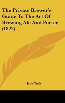 portada the private brewer's guide to the art of brewing ale and porter (1822) (en Inglés)
