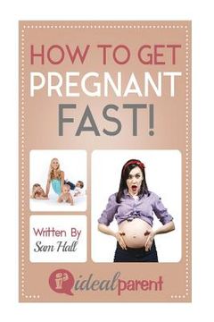 portada How To Get Pregnant Fast: Illustrated, helpful parenting advice for nurturing your baby or child by Ideal Parent (en Inglés)