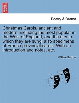portada christmas carols, ancient and modern, including the most popular in the west of england, and the airs to which they are sung; also specimens of french (in English)