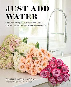 portada Just add Water: Easy Techniques and Everyday Ideas for Inspiring Flower Arrangements (en Inglés)