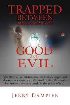 portada trapped between the extremes of good and evil: the story of an international serial killer, angels and demons, one twin brother's hatred of the other, (en Inglés)