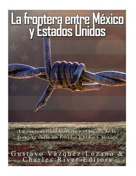 portada La frontera entre México y Estados Unidos: la controvertida historia y el legado de la frontera entre los Estados Unidos y México