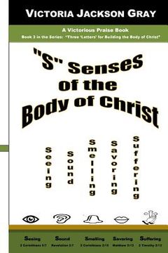 portada "S" Senses of the Body of Christ: Seeing, Sound, Smelling, Savoring, Suffering (en Inglés)
