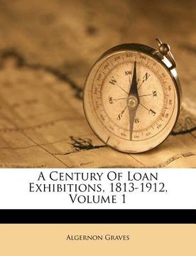portada a century of loan exhibitions, 1813-1912, volume 1 (in English)