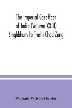 portada The Imperial gazetteer of India (Volume XXIII) Singhbhum to Trashi-Chod-Zong (en Inglés)