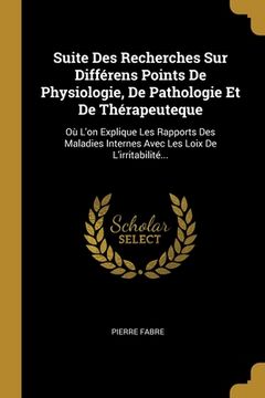 portada Suite Des Recherches Sur Différens Points De Physiologie, De Pathologie Et De Thérapeuteque: Où L'on Explique Les Rapports Des Maladies Internes Avec (en Francés)