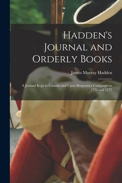 portada Hadden's Journal and Orderly Books: A Journal Kept in Canada and Upon Burgoyne's Campaign in 1776 and 1777