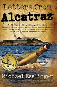 portada Letters from Alcatraz: A Collection of Letters, Interviews, and Views from James "Whitey" Bulger, Al Capone, Mickey Cohen, Machine Gun Kelly, and Prison Officials both in and outside of Alcatraz.