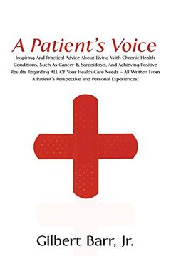 portada A Patient's Voice: Inspiring and Practical Advice About Living With Chronic Health Conditions, Such as Cancer & Sarcoidosis, and Achieving Positive. From a Patient's Perspective and Personal exp (en Inglés)