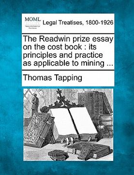 portada the readwin prize essay on the cost book: its principles and practice as applicable to mining ... (en Inglés)