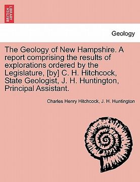 portada the geology of new hampshire. a report comprising the results of explorations ordered by the legislature, [by] c. h. hitchcock, state geologist, j. h. (en Inglés)