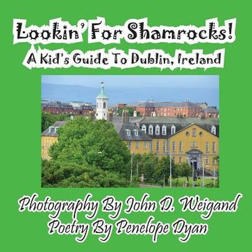 portada Lookin' For Shamrocks! A Kid's Guide To Dublin, Ireland (en Inglés)