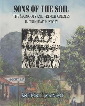 portada Sons of the Soil: The Maingots and French Creoles in Trinidad History (en Inglés)