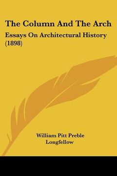 portada the column and the arch: essays on architectural history (1898) (en Inglés)