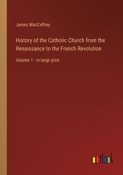 portada History of the Catholic Church from the Renaissance to the French Revolution: Volume 1 - in large print (in English)