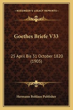 portada Goethes Briefe V33: 25 April Bis 31 October 1820 (1905) (in German)