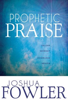portada Prophetic Praise: Upload Worship, Download Heaven (en Inglés)