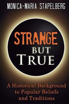 portada Strange but True: A Historical Background to Popular Beliefs and Traditions (en Inglés)
