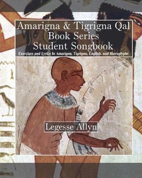 portada Amarigna & Tigrigna Qal Book Series Student Songbook: Exercises and Lyrics In Amarigna, Tigrigna, English, and Hieroglyphs (in English)
