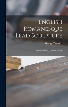 portada English Romanesque Lead Sculpture: Lead Fonts of the Twelfth Century (in English)