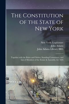 portada The Constitution of the State of New York: Together With the Rules and Orders, Standing Committees, and List of Members of the Senate & Assembly, for