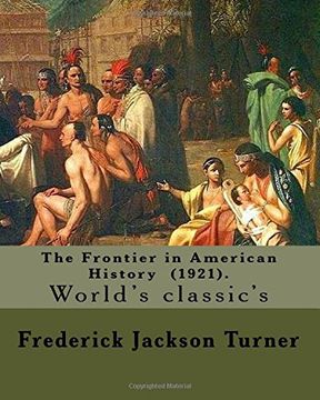 portada The Frontier in American History (1921). By: Frederick Jackson Turner: Frederick Jackson Turner (November 14, 1861 – March 14, 1932) was an American ... of Wisconsin until 1910, and then at Harvard. (en Inglés)