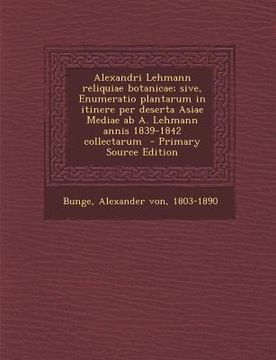 portada Alexandri Lehmann Reliquiae Botanicae; Sive, Enumeratio Plantarum in Itinere Per Deserta Asiae Mediae AB A. Lehmann Annis 1839-1842 Collectarum - Prim (en Latin)