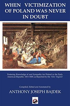 portada When Victimization of Poland Was Never in Doubt: Fostering Knowledge of and Sympathy for Poland in the Early American Republic: 1811-1849 as Reported (en Inglés)