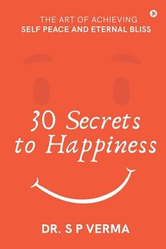portada 30 Secrets to Happiness: The Art of Achieving Self Peace and Eternal Bliss (en Inglés)