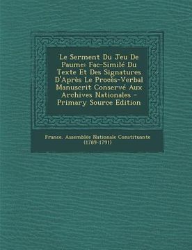 portada Le Serment Du Jeu De Paume: Fac-Similé Du Texte Et Des Signatures D'Après Le Procès-Verbal Manuscrit Conservé Aux Archives Nationales (in French)