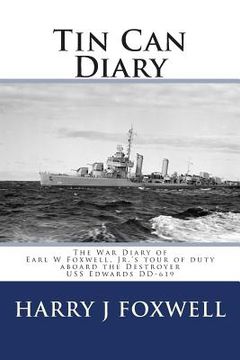 portada Tin Can Diary: The Diary of Earl W Foxwell, Jr.'s tour of duty aboard the Destroyer USS Edwards DD-619 (en Inglés)
