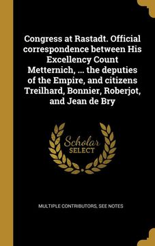 portada Congress at Rastadt. Official Correspondence Between his Excellency Count Metternich,. The Deputies of the Empire, and Citizens Treilhard, Bonnier, Roberjot, and Jean de bry (en Francés)