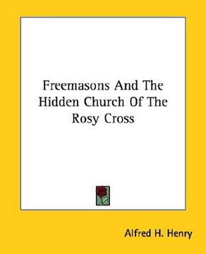 portada freemasons and the hidden church of the rosy cross (en Inglés)